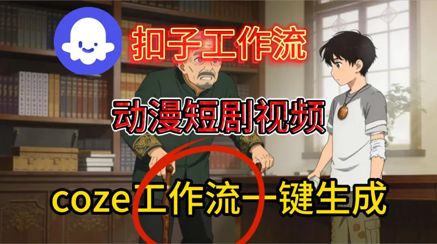 Coze扣子智能体工作流一键生成动漫短剧视频，保姆级搭建教学-趣酷猫资源网