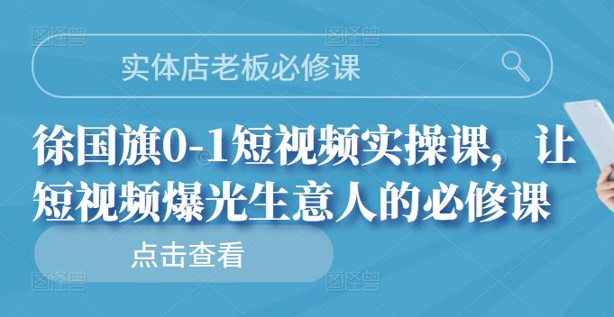 实体店老板必修课，徐国旗0-1短视频实操课，让短视频爆光生意人的必修课 - 趣酷猫
