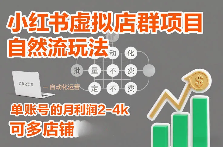 小红书虚拟店群项目，自然流玩法，批量自动化，稳定不费号，单账号的月利润2-4k，可多店矩阵-趣酷猫资源网