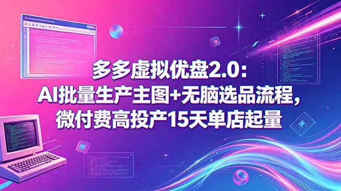 多多虚拟优盘2.0：AI批量生产主图+无脑选品流程，微付费高投产15天单店起量_趣客盟