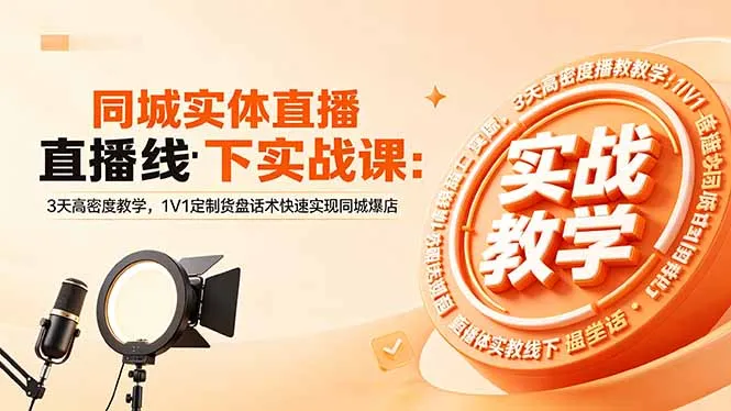 同城实体直播线下实战课：3天高密度教学，1V1定制货盘话术快速实现同城爆店_趣客盟