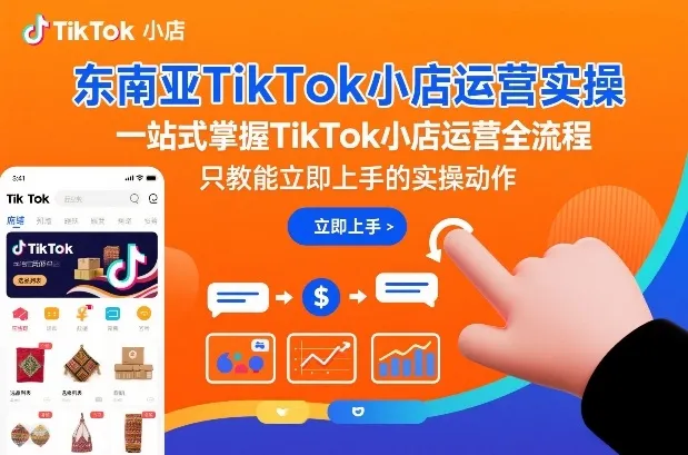 东南亚TikTok小店运营实操，一站式掌握TikTok小店运营全流程，只教能立即上手的实操动作-趣酷猫资源网