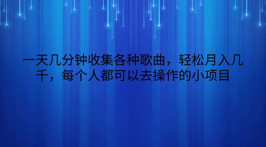 一天几分钟收集各种歌曲，轻松月入几千，每个人都可以去操作的小项目-趣酷猫资源网