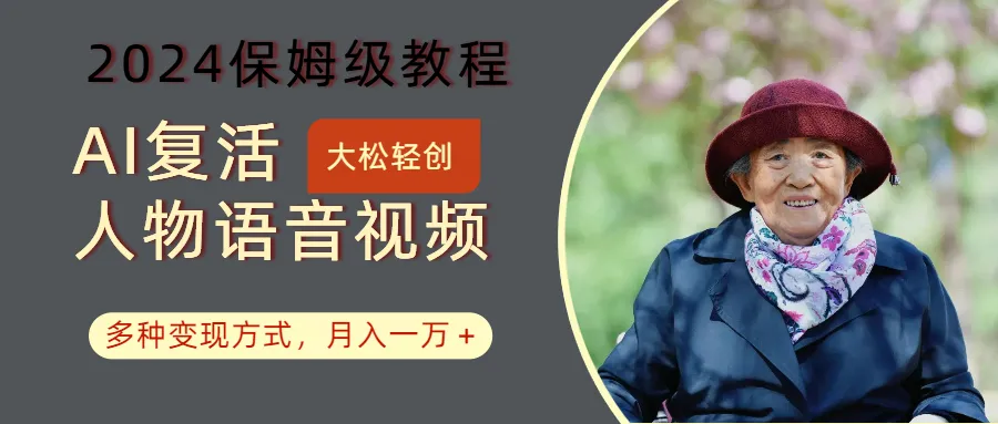 AI复活人物讲话视频：2024保姆级教程，多种变现方式，月入一万+-趣酷猫资源网