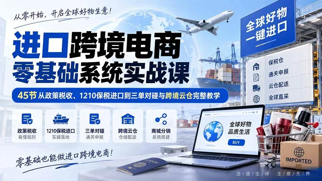 【20287期】跨境电商入门实战课：45节政策解析+1210保税进口+三单对碰+云仓操作全攻略 - 趣客盟