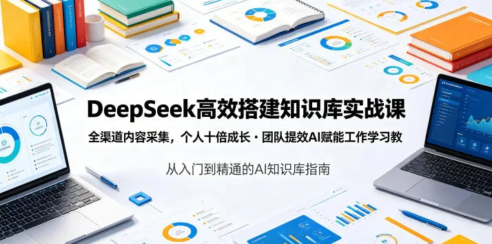 DeepSeek高效搭建知识库实战课,全渠道内容采集,个人十倍成长・团队提效,AI赋能工作学习_趣客盟