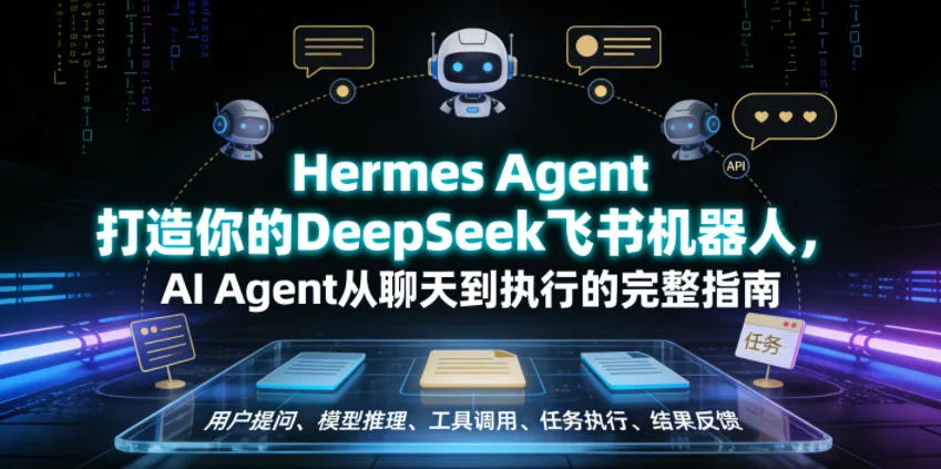 Hermes Agent打造你的DeepSeek飞书机器人，AI Agent从聊天到执行的完整指南_趣客盟