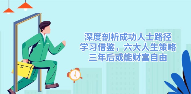 深度剖析成功人士路径，学习借鉴，六大人生策略，三年后或能财富自由 - 趣酷猫
