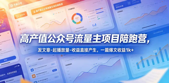 高产值公众号流量主项目陪跑营，发文章-起播放量-收益直接产生，一篇爆文收益1k+_趣客盟