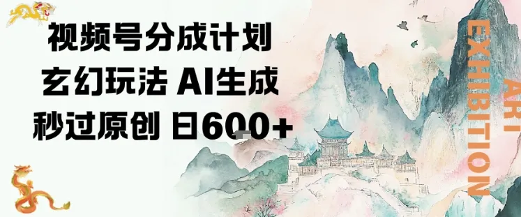 视频号分成计划玄幻玩法，AI生成秒过原创，日入6张-趣酷猫资源网