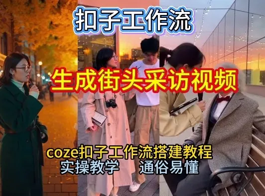 【一键生成街头采访视频工作流】2026保姆级教程来咯！Coze工作流一键搭，街头采访视频直接出片！-趣酷猫资源网
