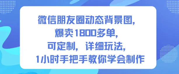 微信朋友圈动态背景图，爆卖1800多单，可定制，详细的玩法，1小时手把手教你学会制作【第一期】-趣酷猫资源网