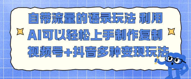 自带流量的语录玩法，利用AI可以轻松上手，制作复制视频号+抖音多种变现玩法-趣酷猫资源网
