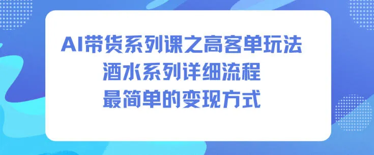 AI带货系列课之高客单玩法,酒水系列,详细流程,最简单的变现方式 AI带货系列课之高客单玩法,酒水系列,详细流程,最简单的变现方式