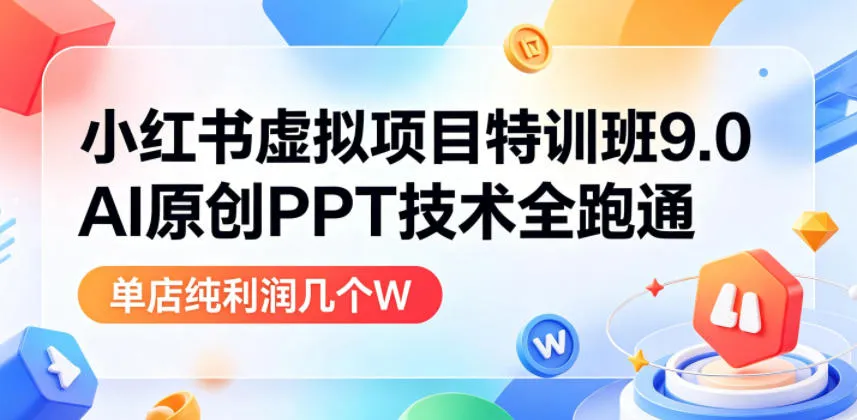 小红书虚拟项目特训班9.0，AI原创PPT技术全跑通，单品单店月纯利润几个W_趣客盟