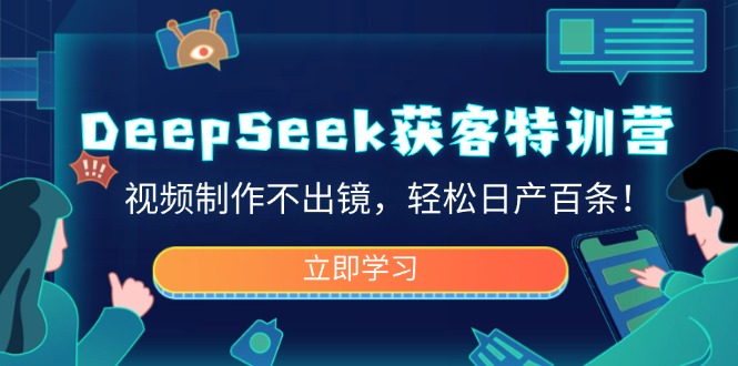 DeepSeek获客特训营，视频制作不出镜，轻松日产百条！ - 趣酷猫