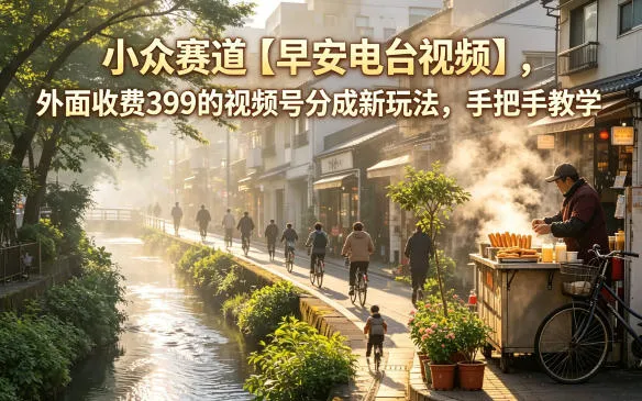 小众赛道【早安电台视频】，外面收费399的视频号分成新玩法，手把手教学_趣客盟