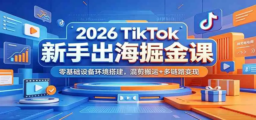 《2026年TikTok实战指南:零基础环境搭建+混剪技巧+盈利模式解析》_趣客盟