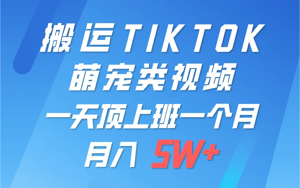 一键搬运TIKTOK萌宠类视频，一部手机即可操作，所有平台均可发布 轻松月入5W+-趣酷猫资源网