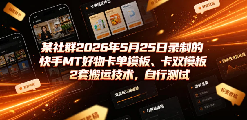 2026年5月25日快手MT好物卡单/双模板搬运技术，实战测试版，社群独家分享_趣客盟