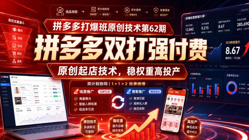 拼多多第62期独家技术分享:双打策略精准付费,原创店铺权重提升与高投产秘籍 - 趣客盟
