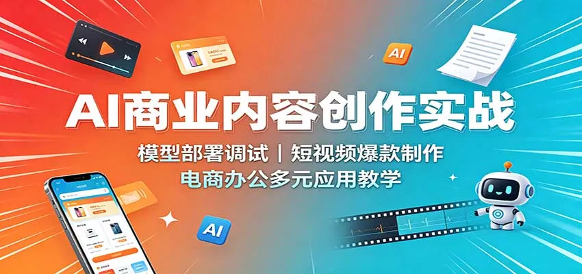 AI商业内容创作实战攻略：模型部署与调试技巧，短视频爆款打造，电商办公全面应用教程 - 趣客盟