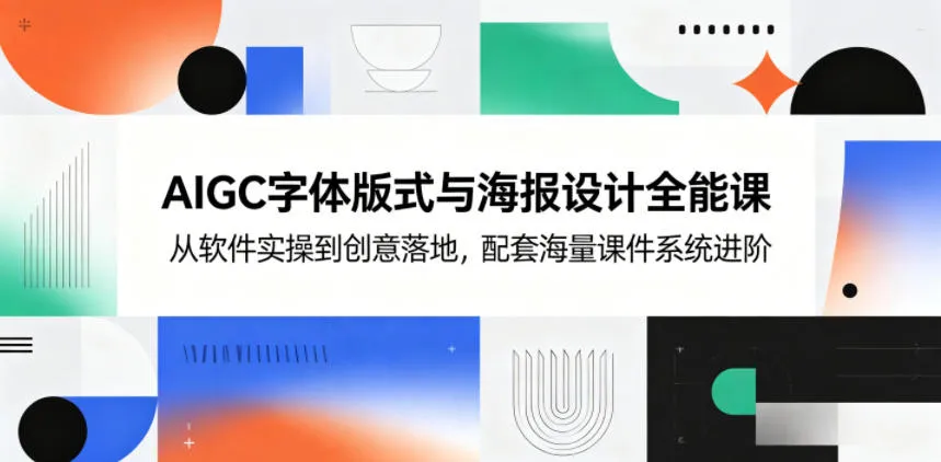 AIGC字体版式与海报设计全能课，从软件实操到创意落地，配套海量课件系统进阶_趣客盟