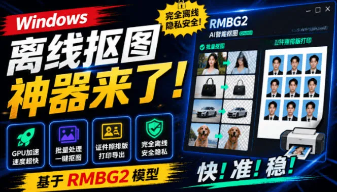 Windows离线抠图神器来了!支持批量抠图+证件照排版打印,基于RMBG2模型,GPU加速方块AI抠图