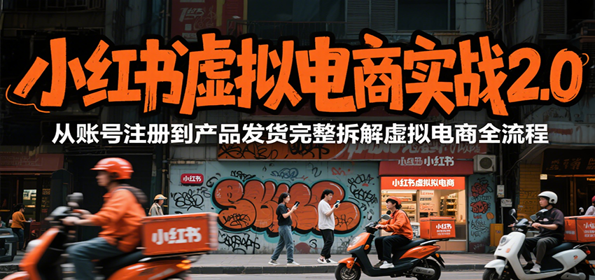 小红书虚拟电商实战2.0，从账号注册到产品发货完整拆解虚拟电商全流程-趣酷猫资源网