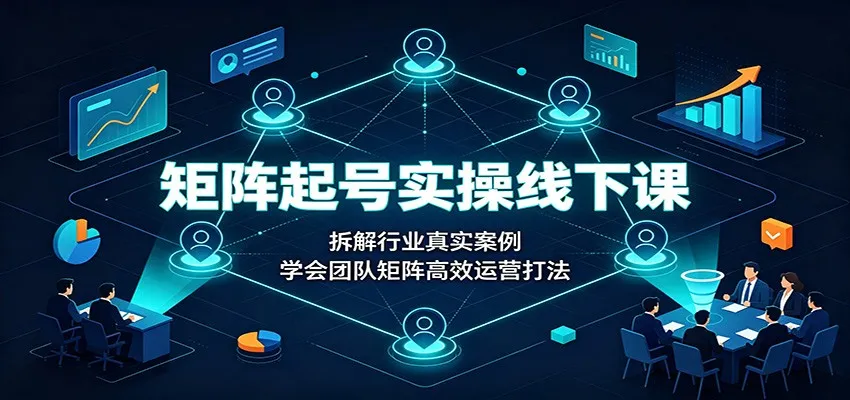 矩阵起号实战课程：深度解析行业案例，掌握团队矩阵高效运营策略 - 趣客盟