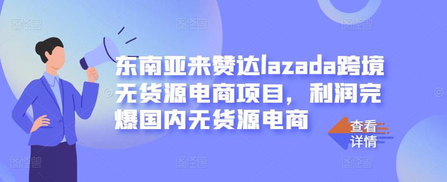 东南亚来赞达lazada跨境无货源电商项目，利润完爆国内无货源电商 - 趣酷猫