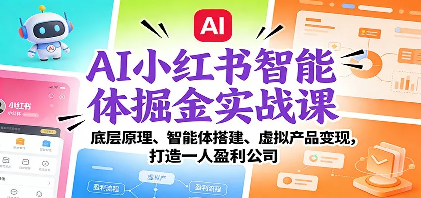 AI小红书智能体掘金实战课：底层原理、智能体搭建、虚拟产品变现，打造一人盈利公司-趣酷猫资源网