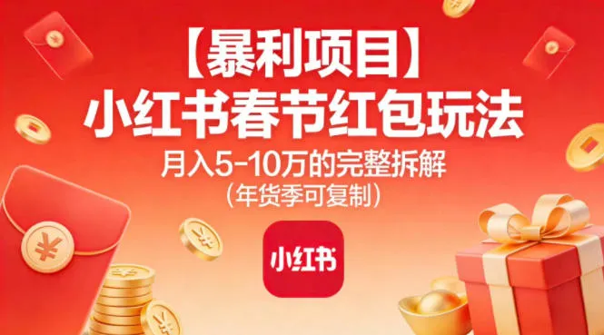 【暴利项目】小红书春节红包玩法月入5W的完整拆解（年货季可复制）-趣酷猫资源网