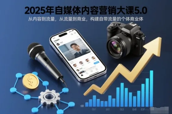 2025年自媒体内容营销大课5.0，从内容到流量，从流量到商业，构建自带流量的个体商业体-趣酷猫资源网