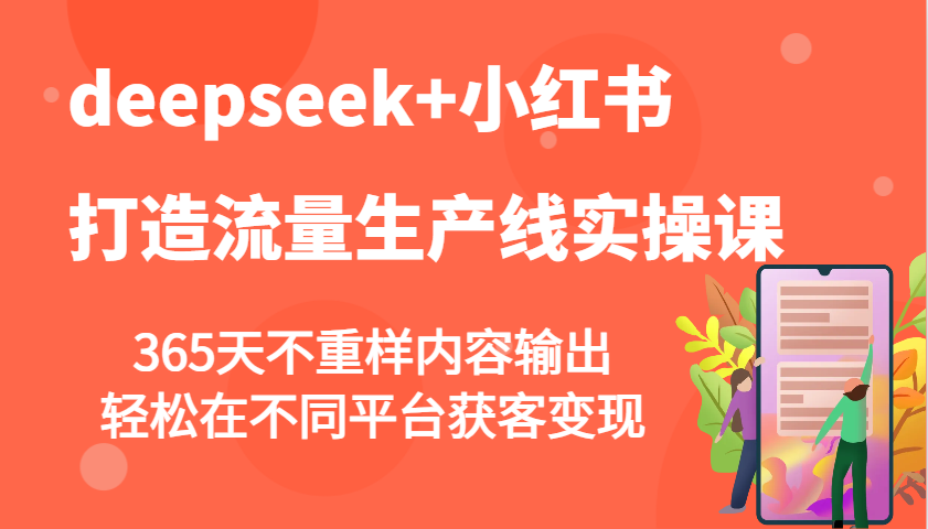 deepseek+小红书打造流量生产线实操课，365天不重样内容输出，轻松在不同平台获客变现 - 趣酷猫