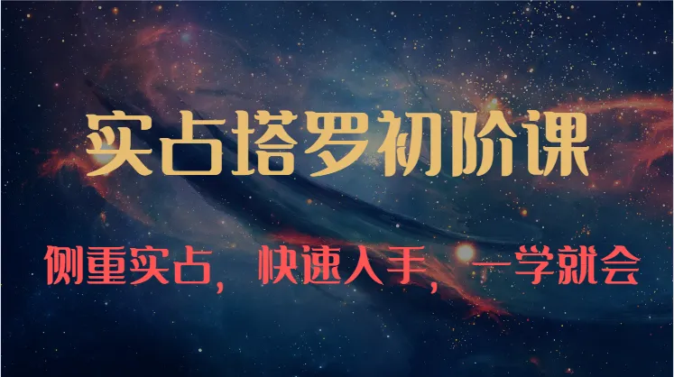 实占塔罗初阶课：独特的牌意解读学习结构，侧重实占，快速入手，一学就会（47节）-趣酷猫资源网