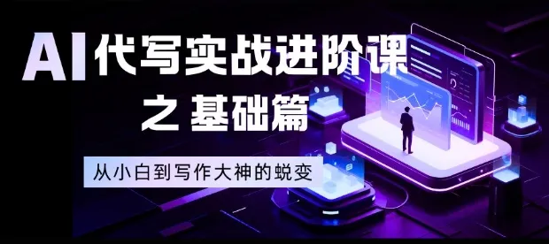 AI代写实战进阶课之基础篇，从小白到写作大神的蜕变【揭秘】-趣酷猫资源网