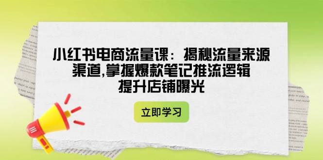 小红书电商流量课：揭秘流量来源渠道,掌握爆款笔记推流逻辑,提升店铺曝光 - 趣酷猫