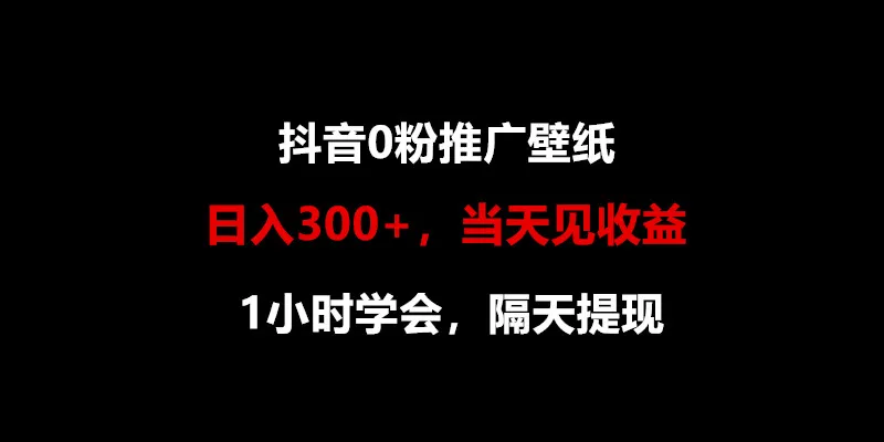 日入300+，抖音0粉推广壁纸，1小时学会，当天见收益，隔天提现-趣酷猫资源网