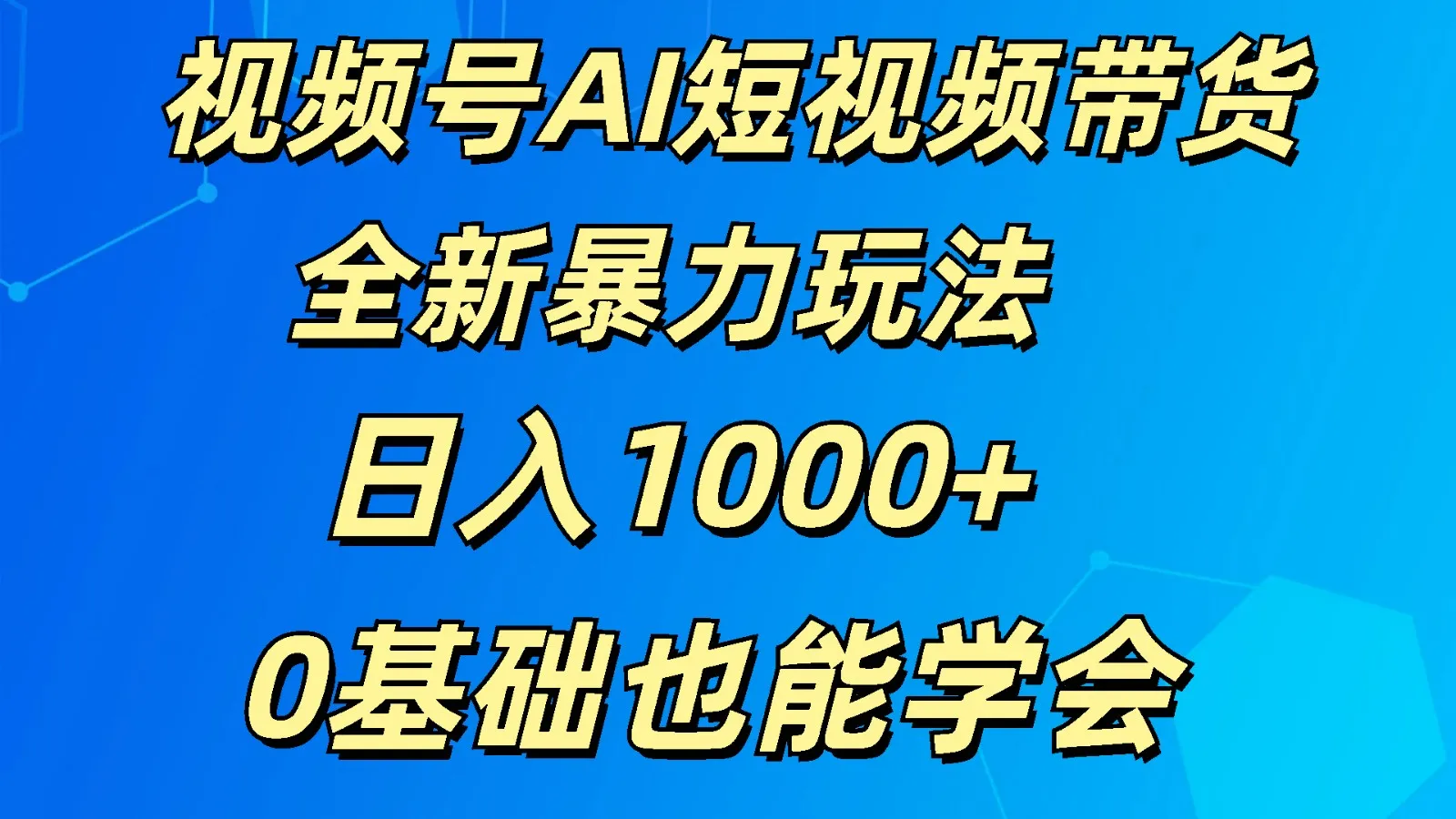 视频号AI短视频带货掘金计划全新暴力玩法 日入1000+ 0基础也能学会-趣酷猫资源网