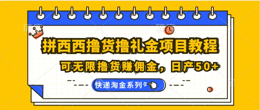 拼西西撸货撸礼金项目教程；可无限撸货赚佣金，日产50+-趣酷猫资源网