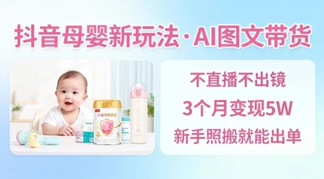 抖音母婴赛道新玩法,AI图文带货,不用直播,3个月变现5W,新手照搬就能出单 抖音母婴赛道新玩法,AI图文带货,不用直播,3个月变现5W,新手照搬就能出单