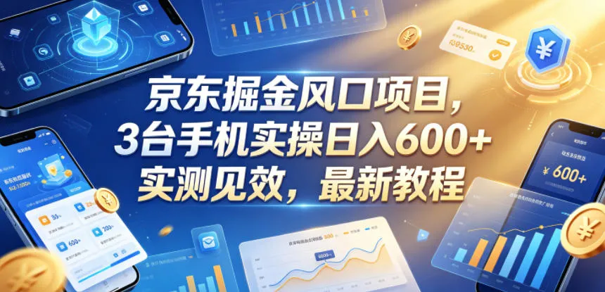 京东掘金风口项目，3台手机实操日入600+，实测见效，最新教程【揭秘】_趣客盟