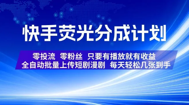 快手全新荧光分成计划:自动批量上传短剧漫剧,日赚轻松过百,无需投放流量和粉丝,播放即收益【独家揭秘】_趣客盟