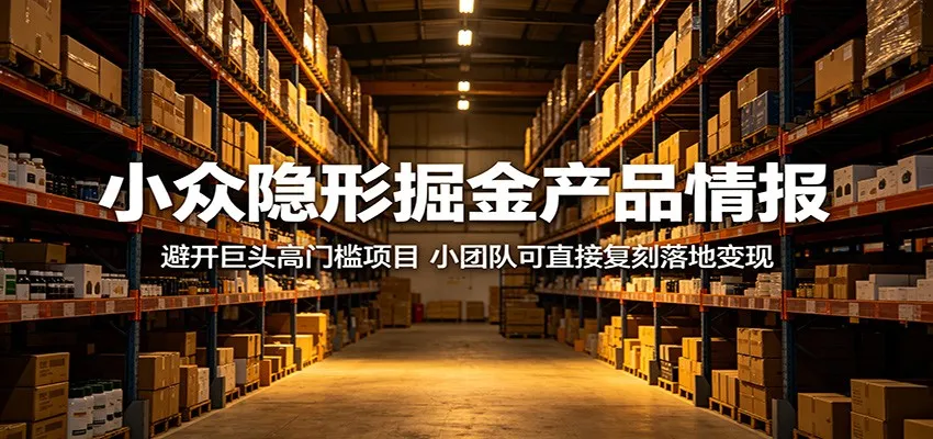 小众隐形掘金产品情报:避开巨头高门槛项目,小团队可直接复刻落地变现_趣客盟
