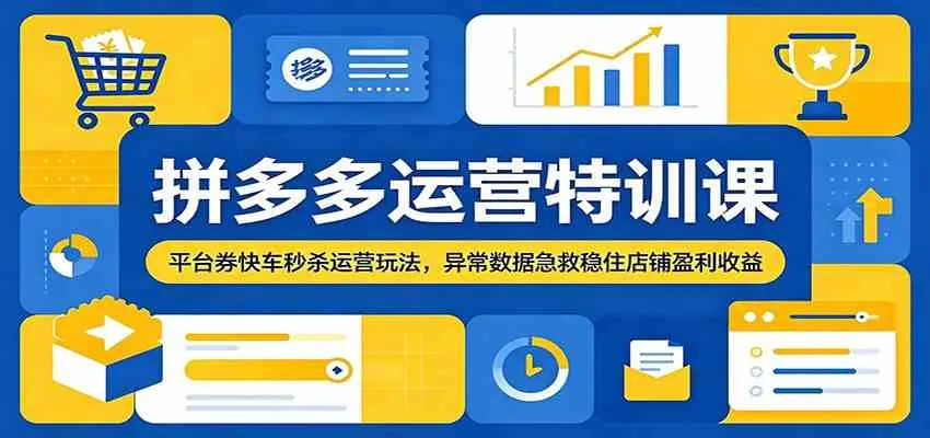 拼多多运营特训课:平台券快车秒杀运营玩法,异常数据急救稳住店铺盈利收益_趣客盟